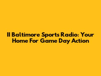 II Baltimore Sports Radio: Your Home For Game Day Action