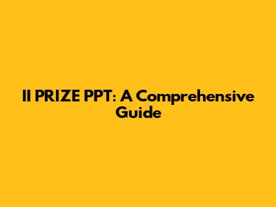 II PRIZE PPT: A Comprehensive Guide