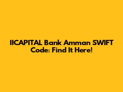 IICAPITAL Bank Amman SWIFT Code: Find It Here!
