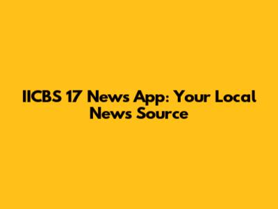 IICBS 17 News App: Your Local News Source