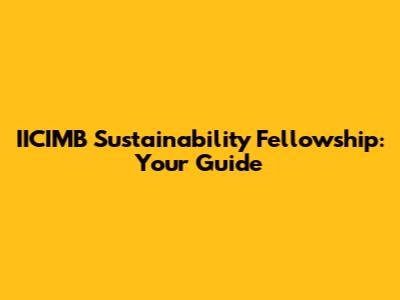 IICIMB Sustainability Fellowship: Your Guide