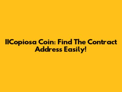 IICopiosa Coin: Find The Contract Address Easily!