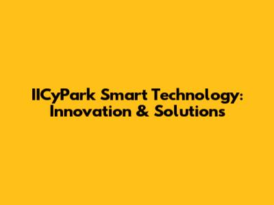 IICyPark Smart Technology: Innovation & Solutions