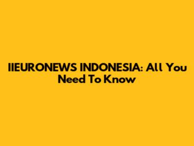 IIEURONEWS INDONESIA: All You Need To Know