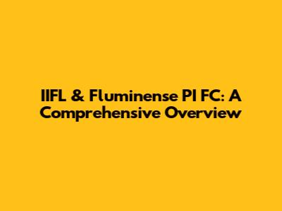 IIFL & Fluminense PI FC: A Comprehensive Overview