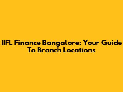IIFL Finance Bangalore: Your Guide To Branch Locations