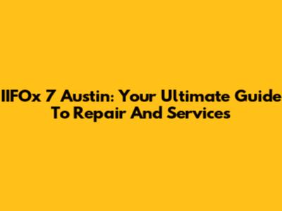 IIFOx 7 Austin: Your Ultimate Guide To Repair And Services