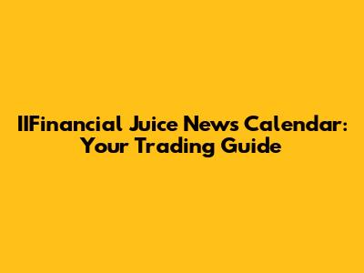 IIFinancial Juice News Calendar: Your Trading Guide
