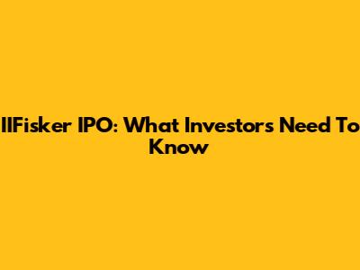 IIFisker IPO: What Investors Need To Know