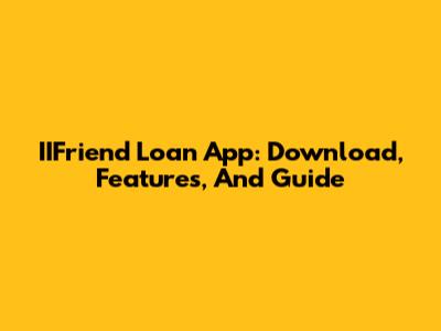 IIFriend Loan App: Download, Features, And Guide