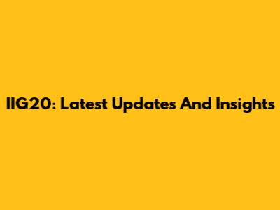 IIG20: Latest Updates And Insights
