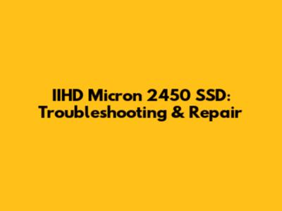 IIHD Micron 2450 SSD: Troubleshooting & Repair