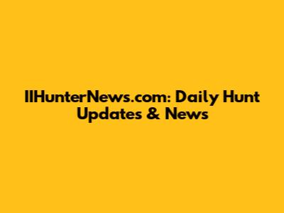 IIHunterNews.com: Daily Hunt Updates & News