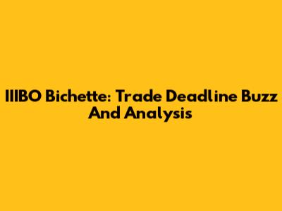 IIIBO Bichette: Trade Deadline Buzz And Analysis