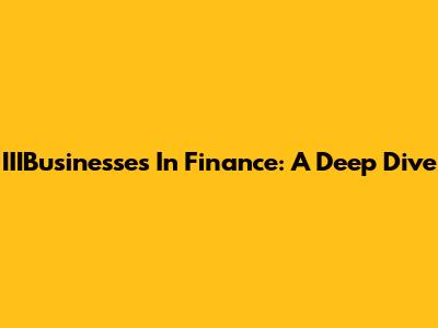 IIIBusinesses In Finance: A Deep Dive