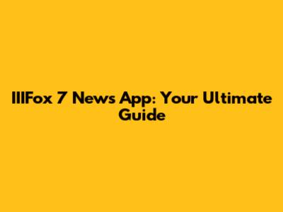 IIIFox 7 News App: Your Ultimate Guide