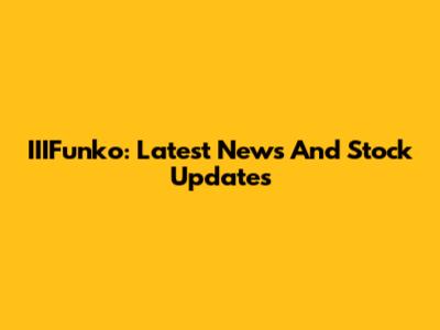 IIIFunko: Latest News And Stock Updates