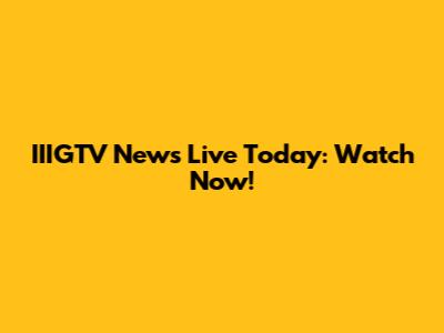 IIIGTV News Live Today: Watch Now!