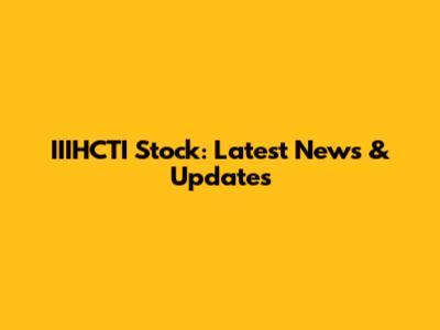IIIHCTI Stock: Latest News & Updates