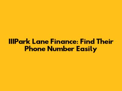 IIIPark Lane Finance: Find Their Phone Number Easily