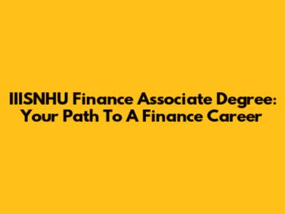 IIISNHU Finance Associate Degree: Your Path To A Finance Career