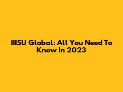 IIISU Global: All You Need To Know In 2023