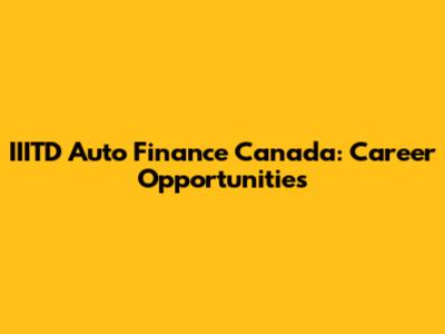 IIITD Auto Finance Canada: Career Opportunities