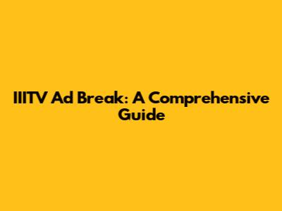 IIITV Ad Break: A Comprehensive Guide