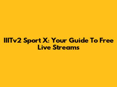 IIITv2 Sport X: Your Guide To Free Live Streams