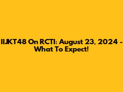 IIJKT48 On RCTI: August 23, 2024 - What To Expect!