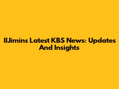 IIJimin's Latest KBS News: Updates And Insights