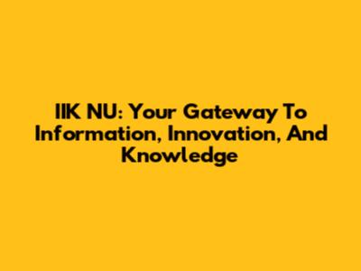 IIK NU: Your Gateway To Information, Innovation, And Knowledge