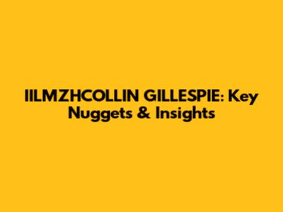 IILMZHCOLLIN GILLESPIE: Key Nuggets & Insights