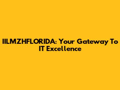 IILMZHFLORIDA: Your Gateway To IT Excellence