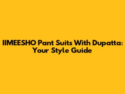 IIMEESHO Pant Suits With Dupatta: Your Style Guide