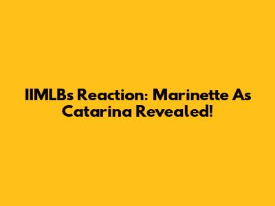 IIMLB's Reaction: Marinette As Catarina Revealed!