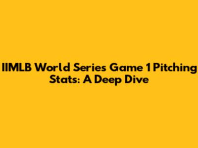 IIMLB World Series Game 1 Pitching Stats: A Deep Dive