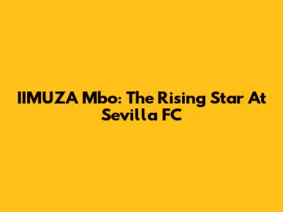 IIMUZA Mbo: The Rising Star At Sevilla FC
