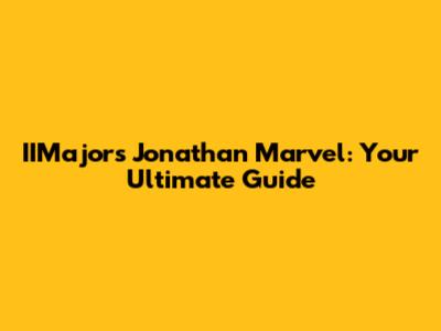IIMajors Jonathan Marvel: Your Ultimate Guide