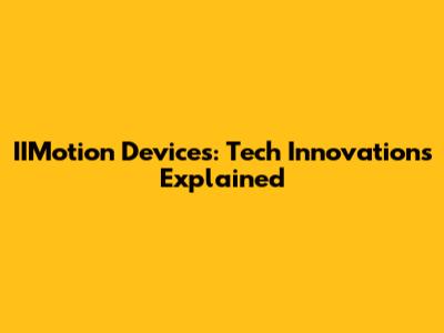 IIMotion Devices: Tech Innovations Explained