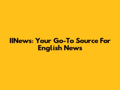 IINews: Your Go-To Source For English News