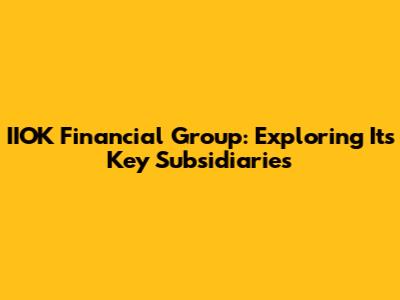IIOK Financial Group: Exploring Its Key Subsidiaries