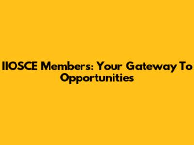 IIOSCE Members: Your Gateway To Opportunities