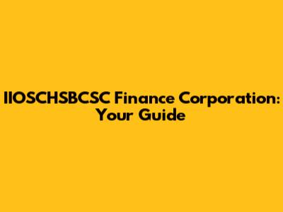 IIOSCHSBCSC Finance Corporation: Your Guide