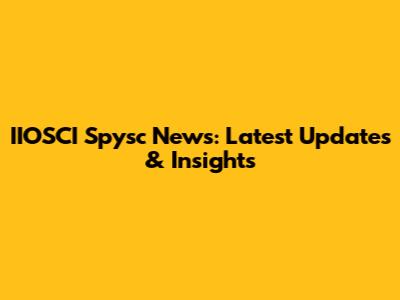 IIOSCI Spysc News: Latest Updates & Insights