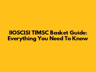 IIOSCISI TIMSC Basket Guide: Everything You Need To Know