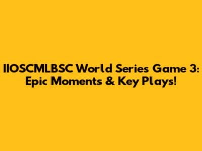 IIOSCMLBSC World Series Game 3: Epic Moments & Key Plays!