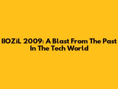 IIOZiL 2009: A Blast From The Past In The Tech World