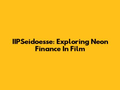 IIPSeidoesse: Exploring Neon Finance In Film