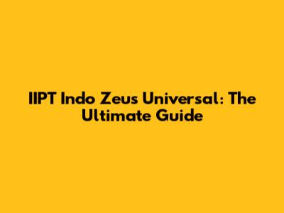 IIPT Indo Zeus Universal: The Ultimate Guide